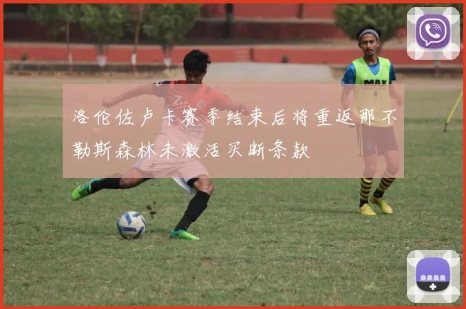 洛伦佐卢卡赛季结束后将重返那不勒斯森林未激活买断条款