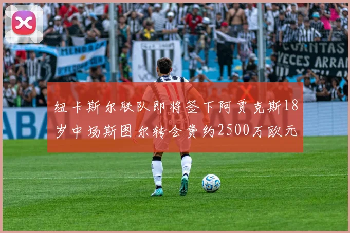 纽卡斯尔联队即将签下阿贾克斯18岁中场斯图尔转会费约2500万欧元